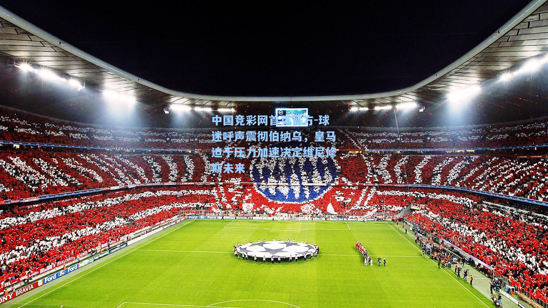 球迷呼声震彻伯纳乌，皇马迫于压力加速决定维尼修斯未来