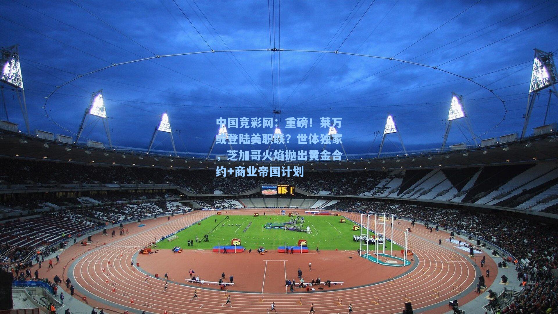 重磅！莱万或登陆美职联？世体独家，芝加哥火焰抛出黄金合约+商业帝国计划