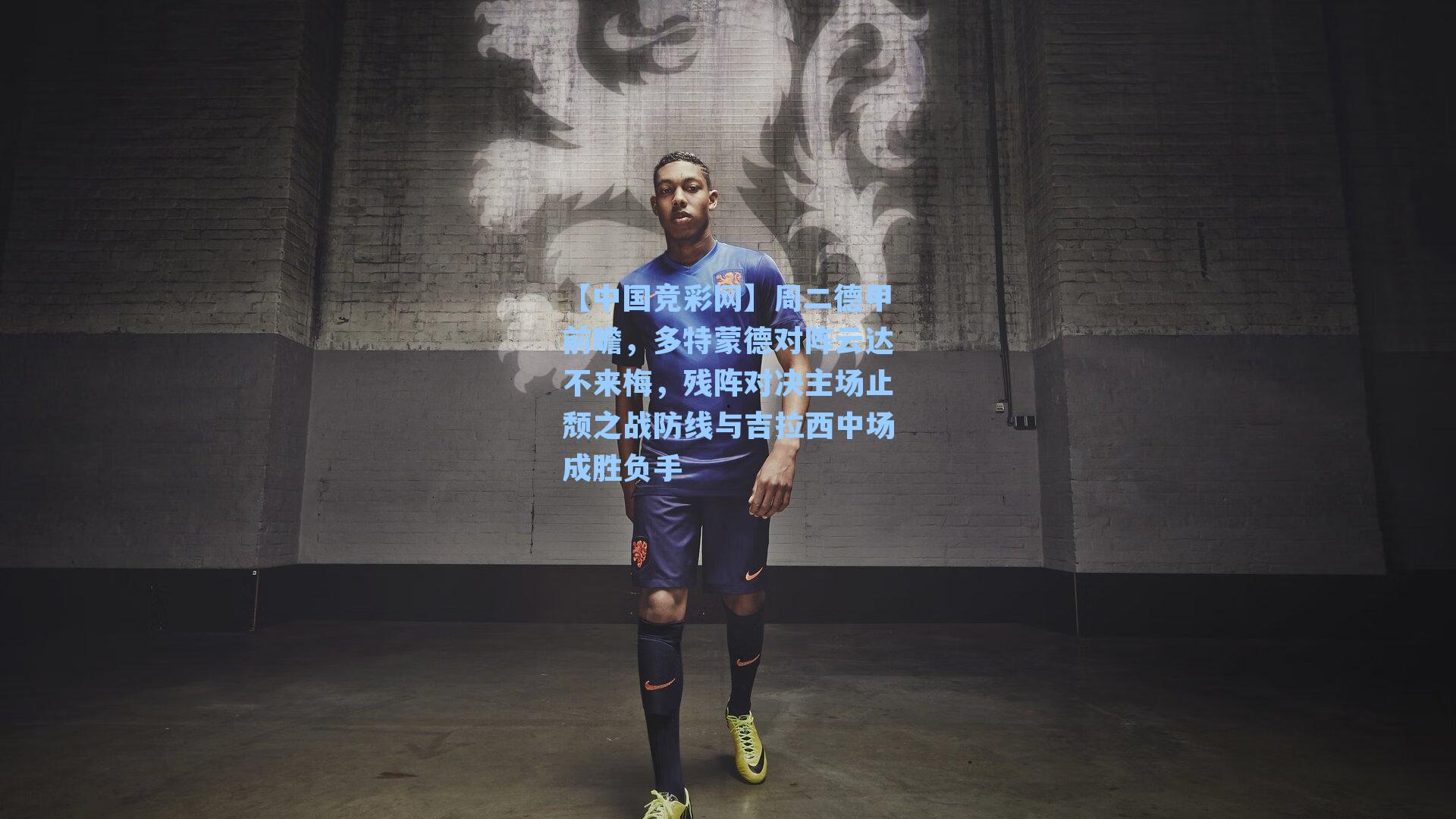 【中国竞彩网】周二德甲前瞻，多特蒙德对阵云达不来梅，残阵对决主场止颓之战防线与吉拉西中场成胜负手