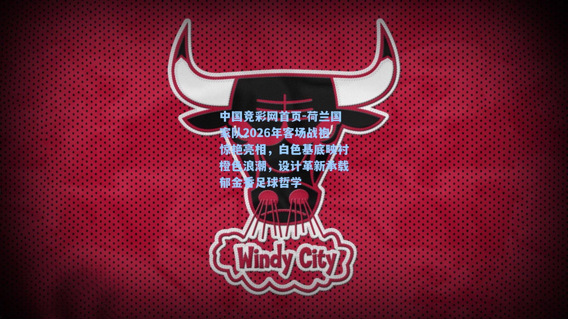 中国竞彩网首页-荷兰国家队2026年客场战袍惊艳亮相，白色基底映衬橙色浪潮，设计革新承载郁金香足球哲学