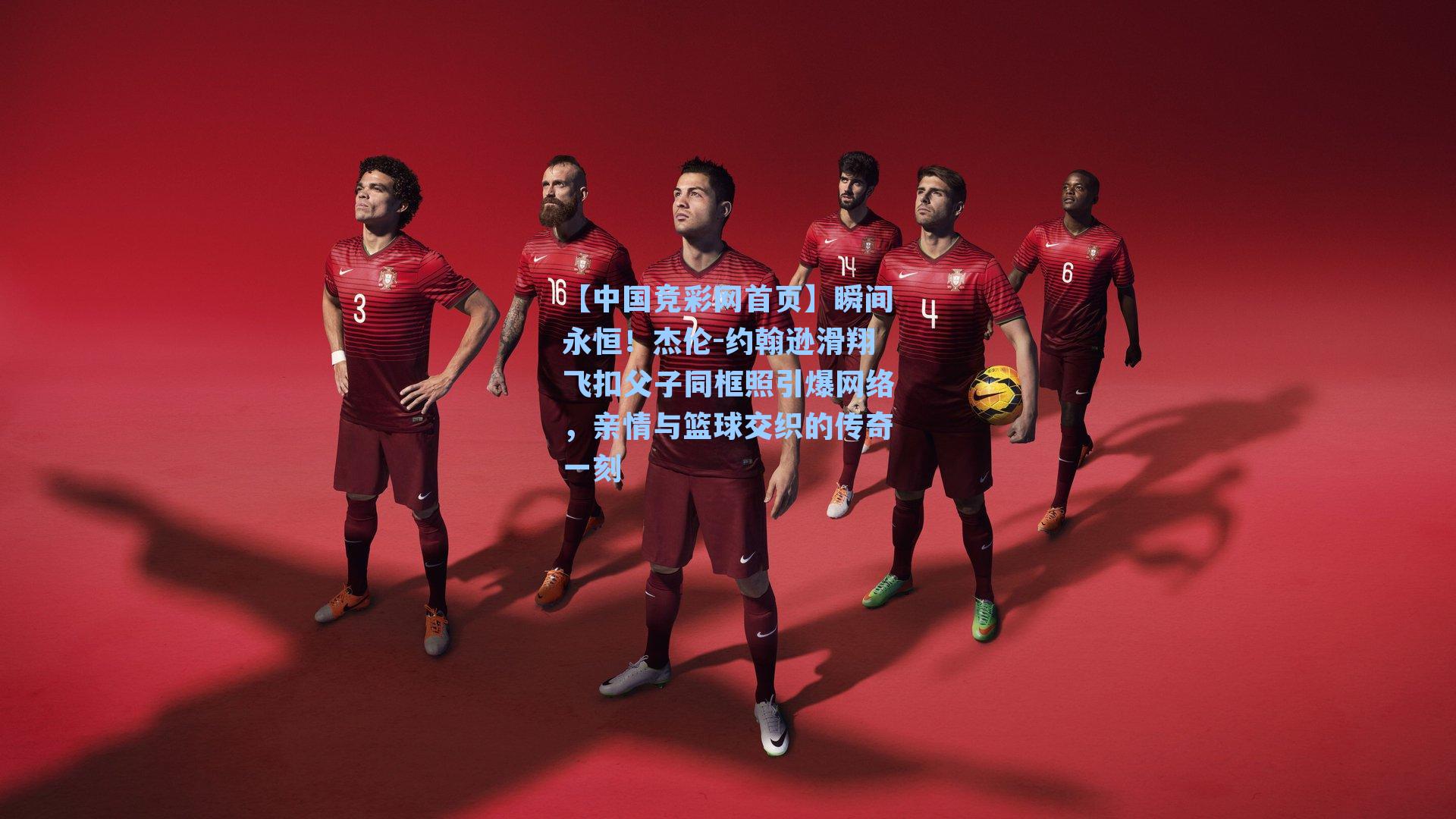 【中国竞彩网首页】瞬间永恒！杰伦-约翰逊滑翔飞扣父子同框照引爆网络，亲情与篮球交织的传奇一刻