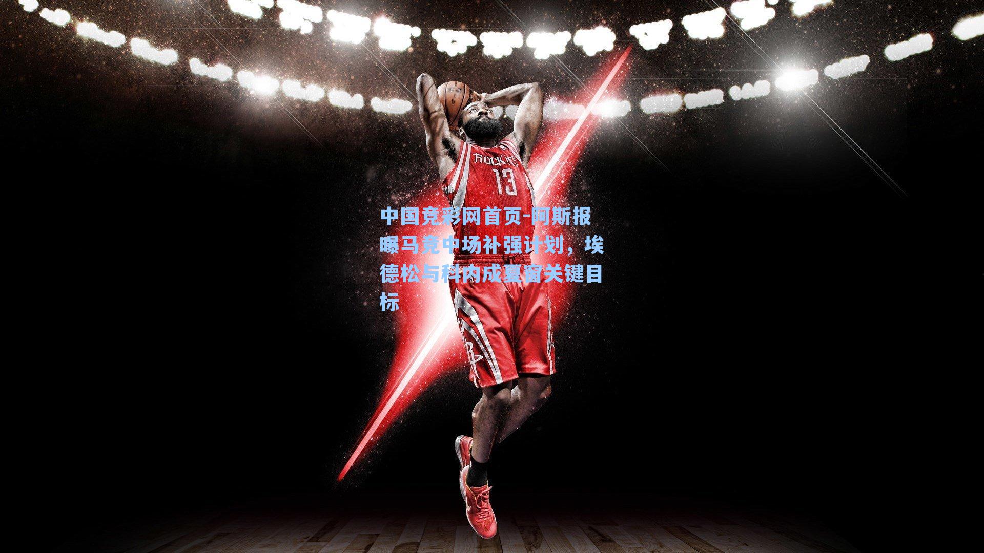 阿斯报曝马竞中场补强计划，埃德松与科内成夏窗关键目标