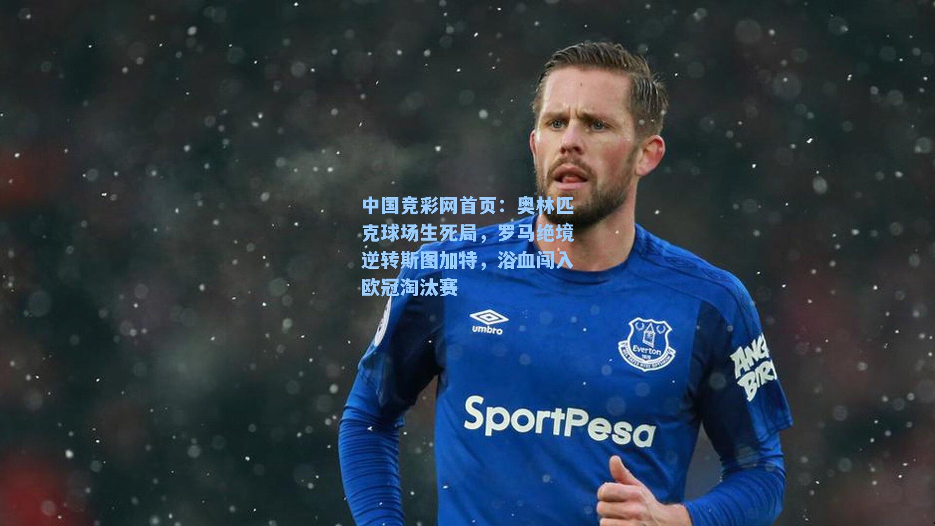 中国竞彩网首页：奥林匹克球场生死局，罗马绝境逆转斯图加特，浴血闯入欧冠淘汰赛