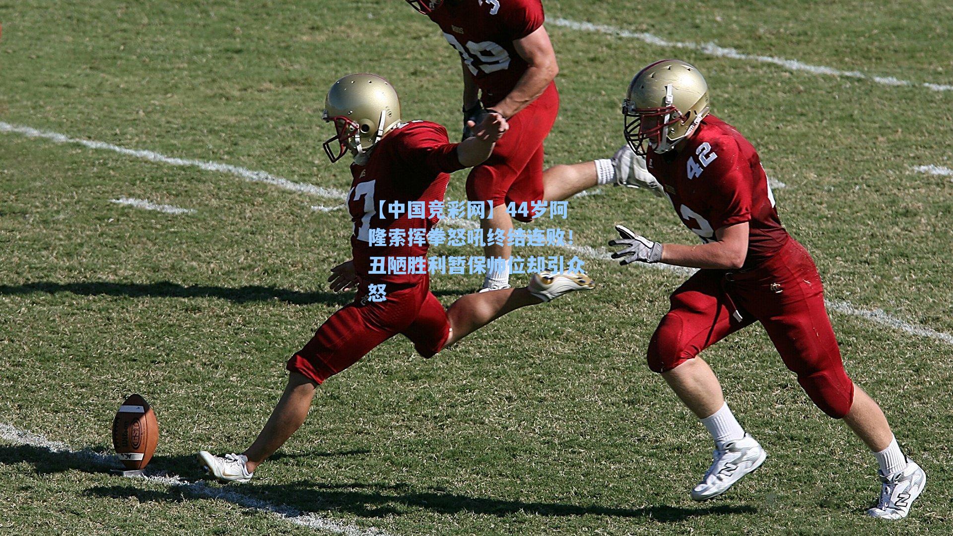 【中国竞彩网】44岁阿隆索挥拳怒吼终结连败！丑陋胜利暂保帅位却引众怒