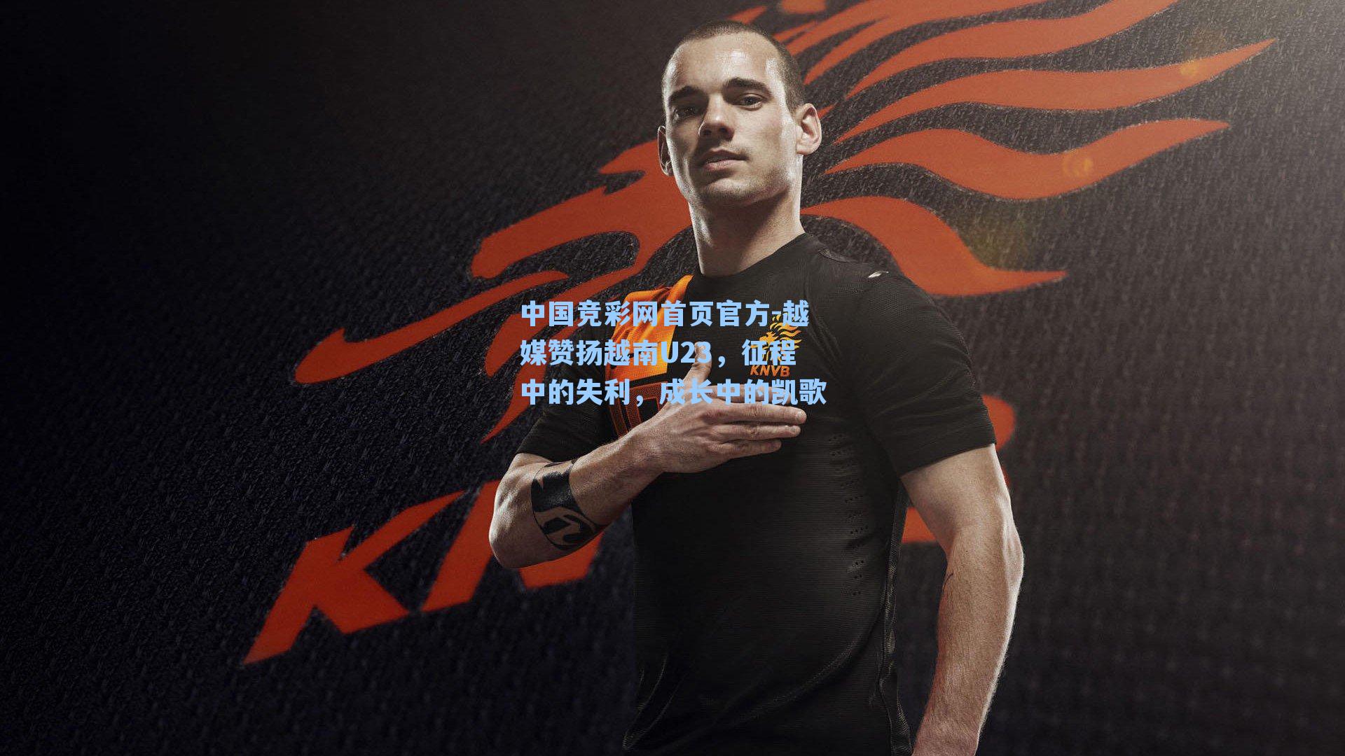 越媒赞扬越南U23，征程中的失利，成长中的凯歌