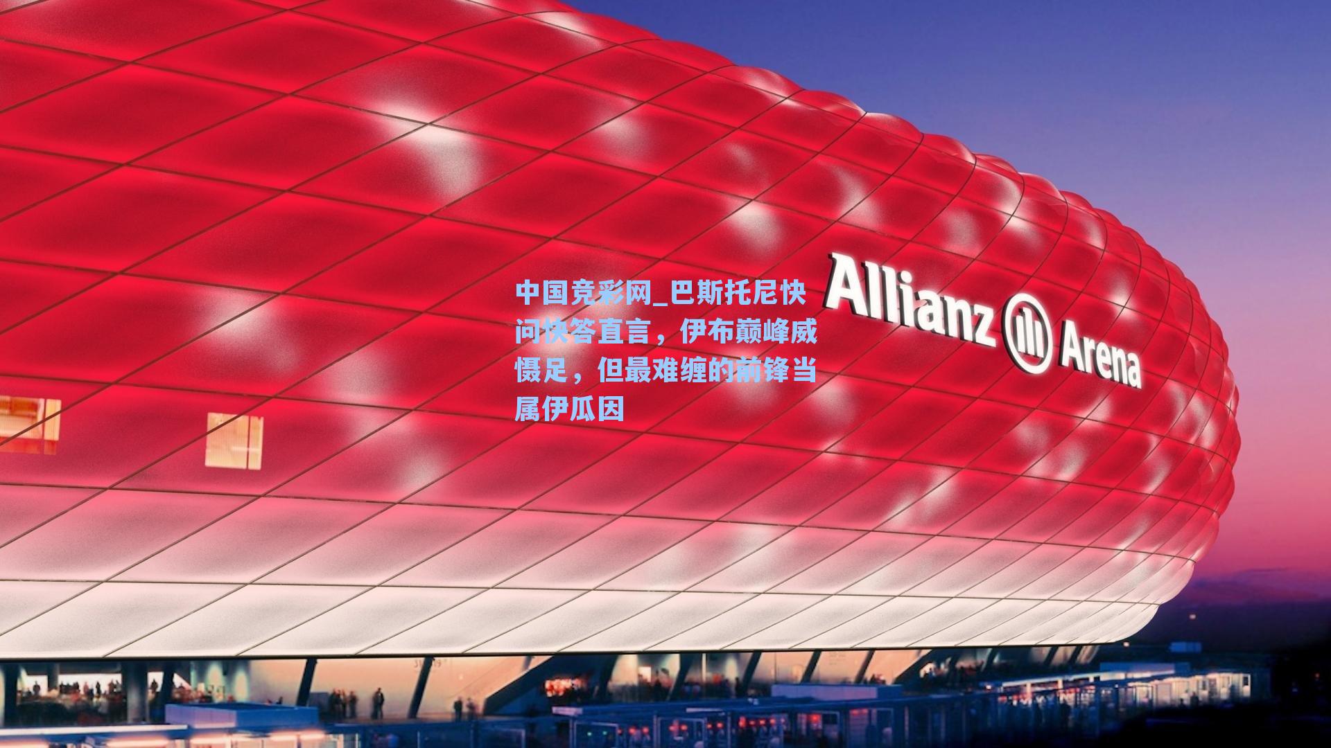 巴斯托尼快问快答直言，伊布巅峰威慑足，但最难缠的前锋当属伊瓜因