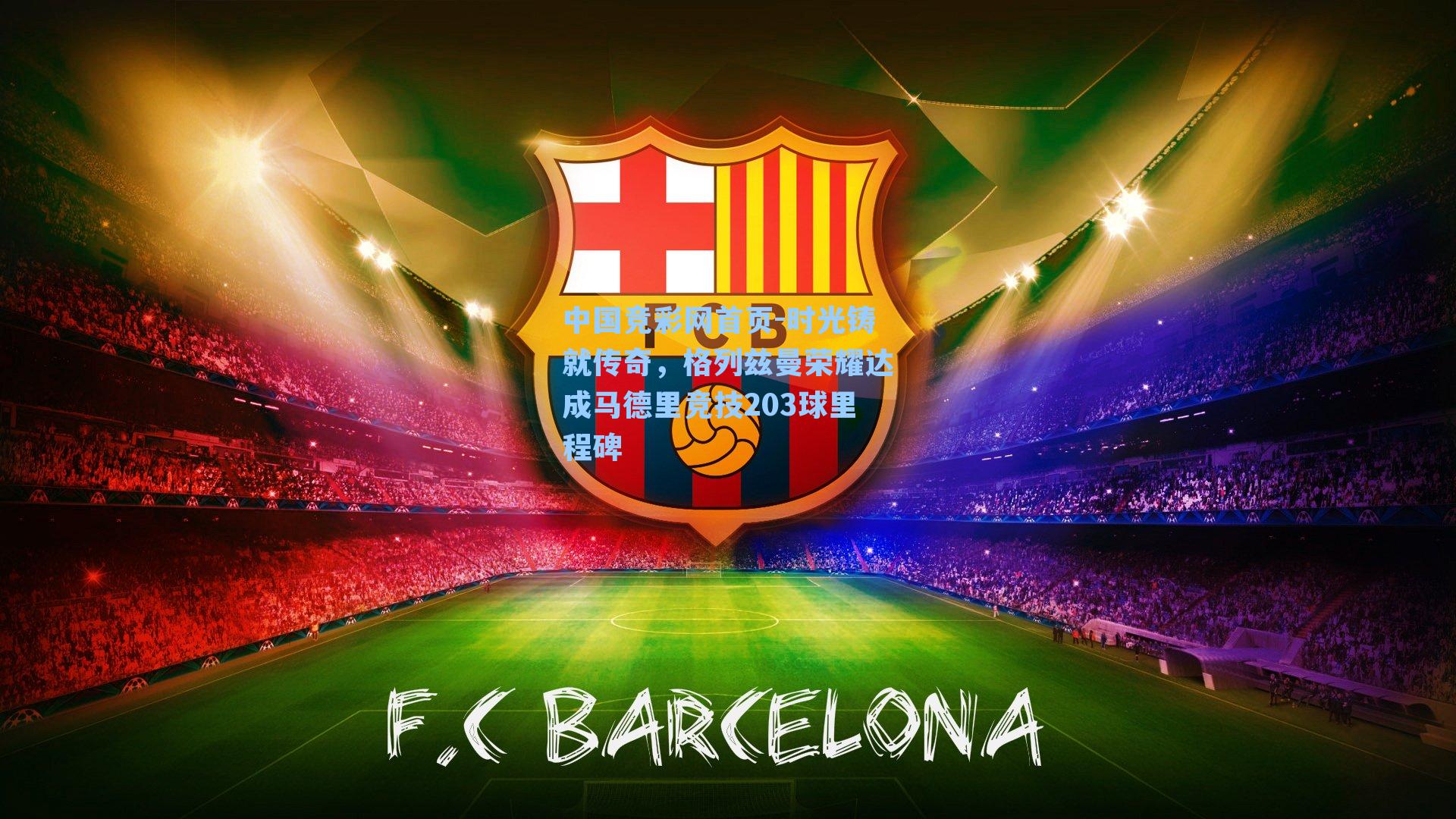 时光铸就传奇，格列兹曼荣耀达成马德里竞技203球里程碑